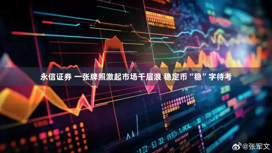 永信证券 一张牌照激起市场千层浪 稳定币“稳”字待考